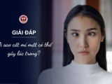 Giải đáp: Vì sao cắt mí mắt có thể gây lác trong?